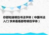 你都知道哪些書(shū)法字體（中國(guó)書(shū)法入門(mén) 快來(lái)看看都有哪些字體）