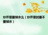 炒芹菜要焯水么（炒芹菜時(shí)要不要焯水）