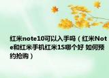 紅米note10可以入手嗎（紅米Note和紅米手機(jī)紅米1S哪個好 如何預(yù)約搶購）