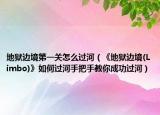 地獄邊境第一關(guān)怎么過(guò)河（《地獄邊境(Limbo)》如何過(guò)河手把手教你成功過(guò)河）