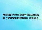 用空調(diào)時(shí)為什么空調(diào)外機(jī)總是出水?。照{(diào)室外機(jī)如何防止水亂流）