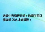 選調(diào)生容易晉升嗎（選調(diào)生可以提拔嗎 怎么才能提拔）