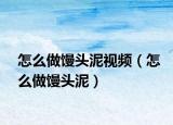 怎么做饅頭泥視頻（怎么做饅頭泥）