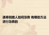 遇暈倒路人如何急救 有哪些方法進(jìn)行急救的