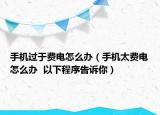 手機過于費電怎么辦（手機太費電怎么辦  以下程序告訴你）