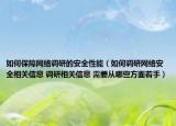 如何保障網(wǎng)絡(luò)調(diào)研的安全性能（如何調(diào)研網(wǎng)絡(luò)安全相關(guān)信息 調(diào)研相關(guān)信息 需要從哪些方面著手）