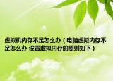 虛擬機(jī)內(nèi)存不足怎么辦（電腦虛擬內(nèi)存不足怎么辦 設(shè)置虛擬內(nèi)存的原則如下）