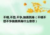 不嗔,不怒,不爭,獨善其身（不嗔不怒不爭獨善其身什么意思）