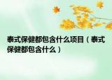 泰式保健都包含什么項(xiàng)目（泰式保健都包含什么）