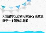 滅霸是怎么得到無限寶石 漫威漫畫中一個(gè)超級(jí)反派的