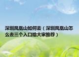 深圳鳳凰山如何去（深圳鳳凰山怎么去三個入口給大家推薦）
