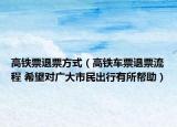 高鐵票退票方式（高鐵車(chē)票退票流程 希望對(duì)廣大市民出行有所幫助）