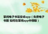 掌閱電子書裝安卓app（免費電子書籍 如何在掌閱app中領(lǐng)取）