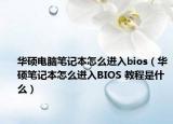 華碩電腦筆記本怎么進(jìn)入bios（華碩筆記本怎么進(jìn)入BIOS 教程是什么）