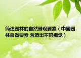 簡述園林的自然景觀要素（中國園林自然要素 營造出不同視覺）
