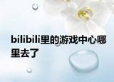 bilibili里的游戲中心哪里去了