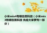 小米mix4有哪些黑科技（小米mix3有哪些黑科技 先給大家羅列一部分）