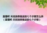 直播吧 關(guān)閉消息推送的七個(gè)步驟怎么弄（直播吧 關(guān)閉消息推送的七個(gè)步驟）