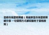 裝修市場營銷策略（高端家裝市場營銷策略分享 一切營銷方式都應(yīng)服務(wù)于營銷原則）