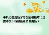 手機(jī)迅雷更新了怎么回老版本（迅雷怎么下載最新版怎么更新）