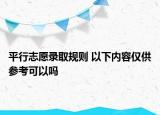 平行志愿錄取規(guī)則 以下內(nèi)容僅供參考可以嗎