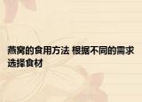 燕窩的食用方法 根據(jù)不同的需求選擇食材