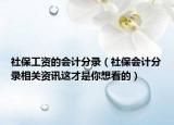 社保工資的會計(jì)分錄（社保會計(jì)分錄相關(guān)資訊這才是你想看的）