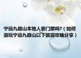 寧遠(yuǎn)九嶷山本地人要門票嗎?（如何游玩寧遠(yuǎn)九嶷山以下旅游攻略分享）