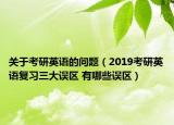 關于考研英語的問題（2019考研英語復習三大誤區(qū) 有哪些誤區(qū)）