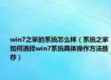 win7之家的系統(tǒng)怎么樣（系統(tǒng)之家如何選擇win7系統(tǒng)具體操作方法推薦）