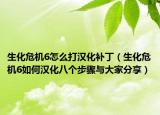 生化危機6怎么打漢化補丁（生化危機6如何漢化八個步驟與大家分享）