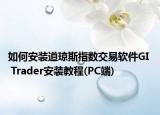 如何安裝道瓊斯指數(shù)交易軟件GI  Trader安裝教程(PC端)