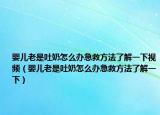 嬰兒老是吐奶怎么辦急救方法了解一下視頻（嬰兒老是吐奶怎么辦急救方法了解一下）