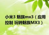 小米3 魅族mx3（應(yīng)用控制 玩轉(zhuǎn)魅族MX3）