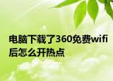 電腦下載了360免費(fèi)wifi后怎么開(kāi)熱點(diǎn)