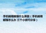 手機(jī)越用越慢什么原因（手機(jī)越用越慢怎么辦 三個小技巧分享）