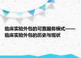 臨床實(shí)驗(yàn)外包的可靠服務(wù)模式——臨床實(shí)驗(yàn)外包的歷史與現(xiàn)狀