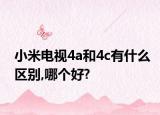 小米電視4a和4c有什么區(qū)別,哪個好?