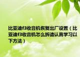 比亞迪f3收音機(jī)恢復(fù)出廠設(shè)置（比亞迪f3收音機(jī)怎么拆請認(rèn)真學(xué)習(xí)以下方法）