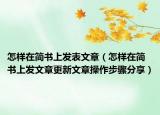 怎樣在簡書上發(fā)表文章（怎樣在簡書上發(fā)文章更新文章操作步驟分享）