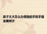 鼻子太大怎么辦用我的手和手指涂美嬌沙