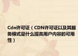 Cdn許可證（CDN許可證以及其服務(wù)模式是什么提高用戶內(nèi)容的可用性）