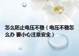 怎么防止電壓不穩(wěn)（電壓不穩(wěn)怎么辦 要小心注意安全）
