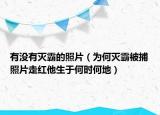 有沒有滅霸的照片（為何滅霸被捕照片走紅他生于何時何地）