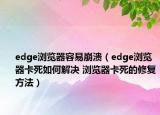 edge瀏覽器容易崩潰（edge瀏覽器卡死如何解決 瀏覽器卡死的修復(fù)方法）