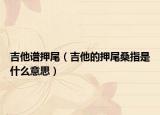 吉他譜押尾（吉他的押尾桑指是什么意思）