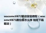 wacomctl672驅(qū)動(dòng)安裝教程（wacomctl671數(shù)位板怎么樣 如何下載驅(qū)動(dòng)）