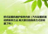 橋式起重機(jī)維護(hù)保養(yǎng)內(nèi)容（汽車(chē)起重機(jī)驅(qū)動(dòng)橋保養(yǎng)方法 兩大部分的保養(yǎng)方式你知道了嗎）