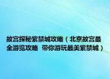 故宮探秘紫禁城攻略（北京故宮最全游覽攻略  帶你游玩最美紫禁城）