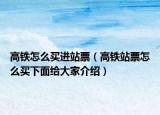 高鐵怎么買進(jìn)站票（高鐵站票怎么買下面給大家介紹）
